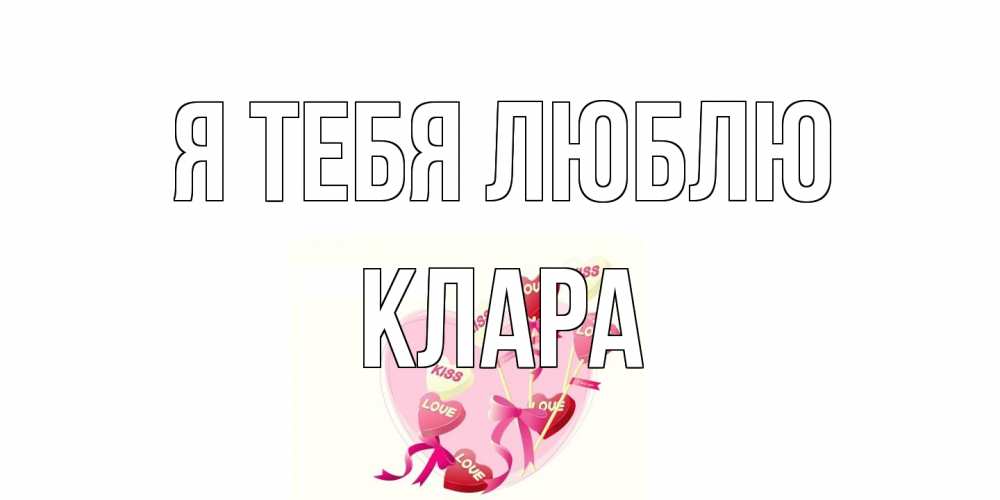 Открытка на каждый день с именем, Клара Я тебя люблю сердце, леденцы Прикольная открытка с пожеланием онлайн скачать бесплатно 