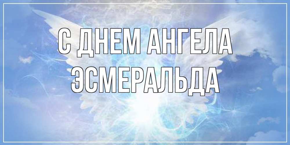Открытка на каждый день с именем, Эсмеральда С днем ангела Белый ангел на небе 1 Прикольная открытка с пожеланием онлайн скачать бесплатно 
