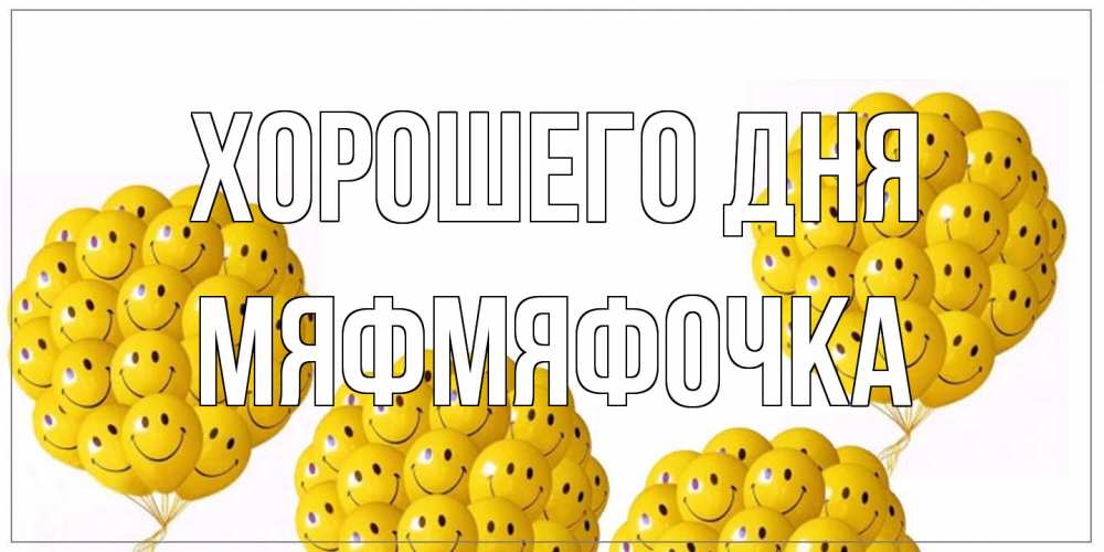 Открытка на каждый день с именем, мяфмяфочка Хорошего дня шарики Прикольная открытка с пожеланием онлайн скачать бесплатно 