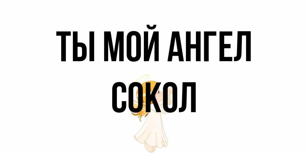 Открытка на каждый день с именем, Сокол Ты мой ангел ангел, девочка Прикольная открытка с пожеланием онлайн скачать бесплатно 