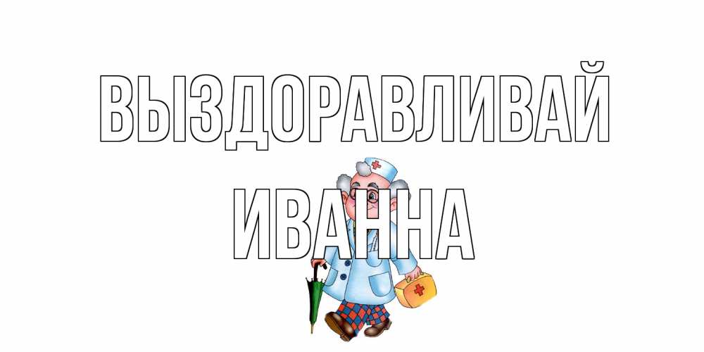 Открытка на каждый день с именем, Иванна Выздоравливай не болей Прикольная открытка с пожеланием онлайн скачать бесплатно 