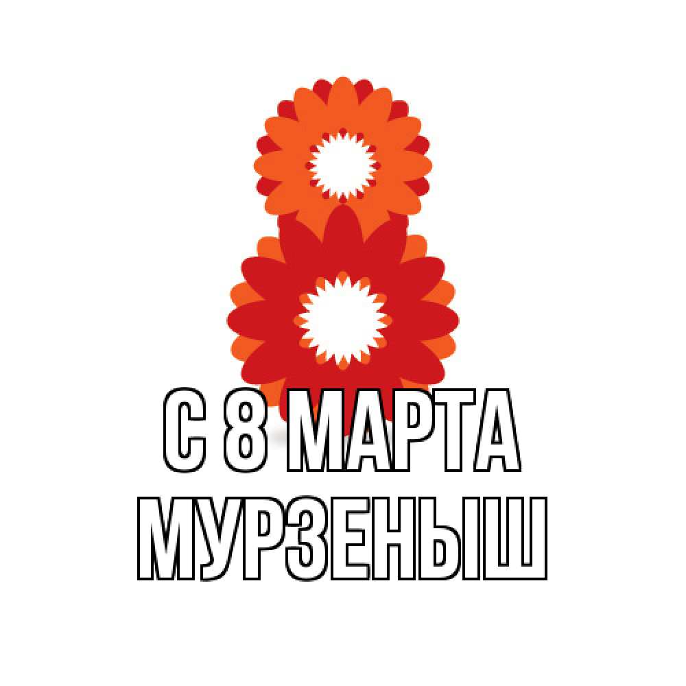 Открытка на каждый день с именем, мурзеныш C 8 МАРТА восьмерка из лепестков Прикольная открытка с пожеланием онлайн скачать бесплатно 