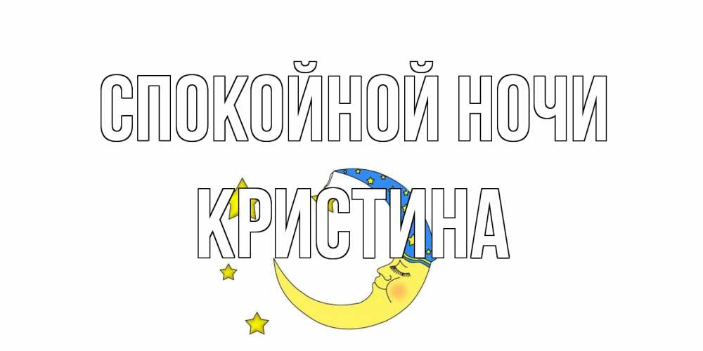 Открытка на каждый день с именем, Кристина Спокойной ночи месяц Прикольная открытка с пожеланием онлайн скачать бесплатно 