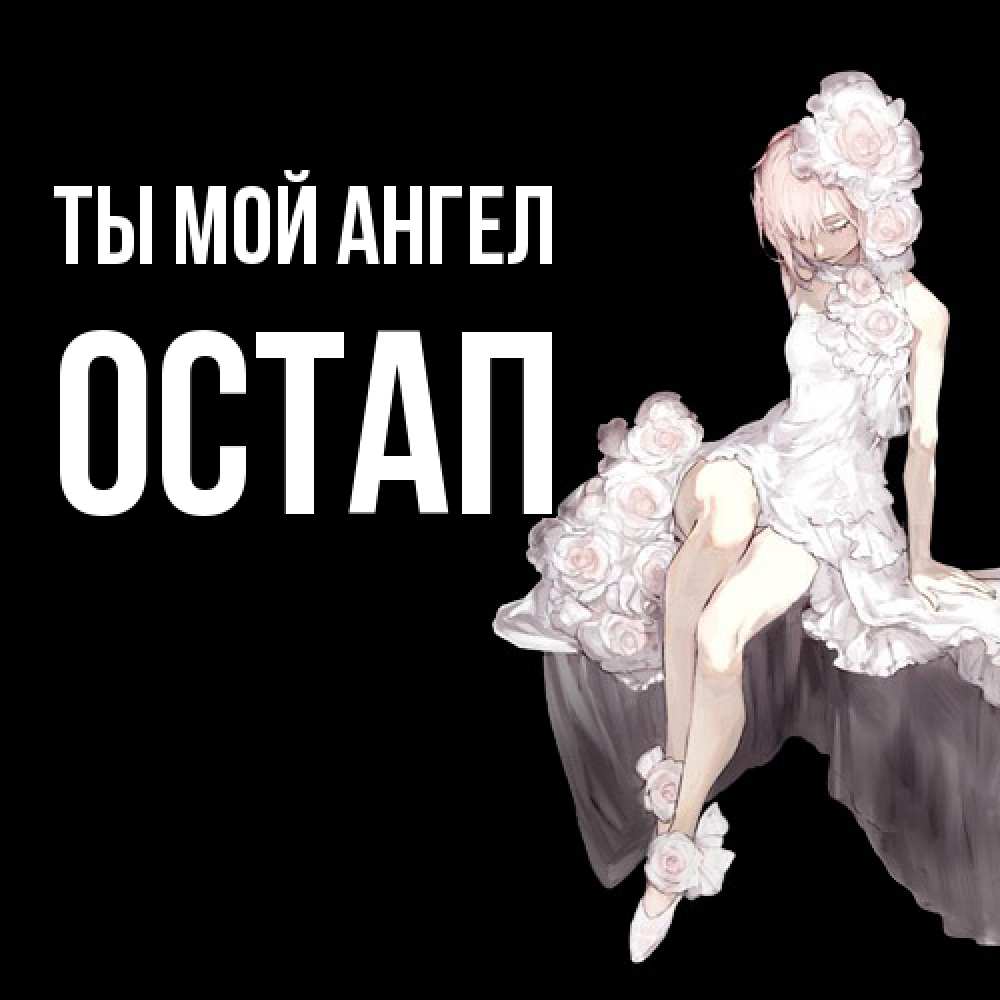 Открытка на каждый день с именем, Остап Ты мой ангел девушка в стиле аниме как ангел Прикольная открытка с пожеланием онлайн скачать бесплатно 