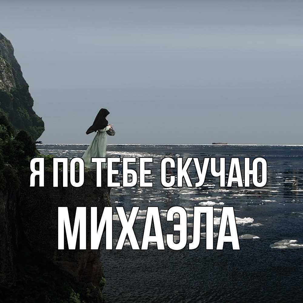 Открытка на каждый день с именем, Михаэла Я по тебе скучаю жду тебя или в монастырь Прикольная открытка с пожеланием онлайн скачать бесплатно 