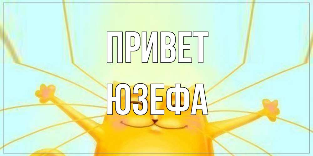 Открытка на каждый день с именем, Юзефа Привет кот Прикольная открытка с пожеланием онлайн скачать бесплатно 