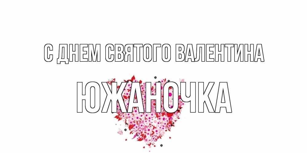 Открытка на каждый день с именем, южаночка С днем Святого Валентина день всех влюбленных пора дарить валентинку девушке Прикольная открытка с пожеланием онлайн скачать бесплатно 