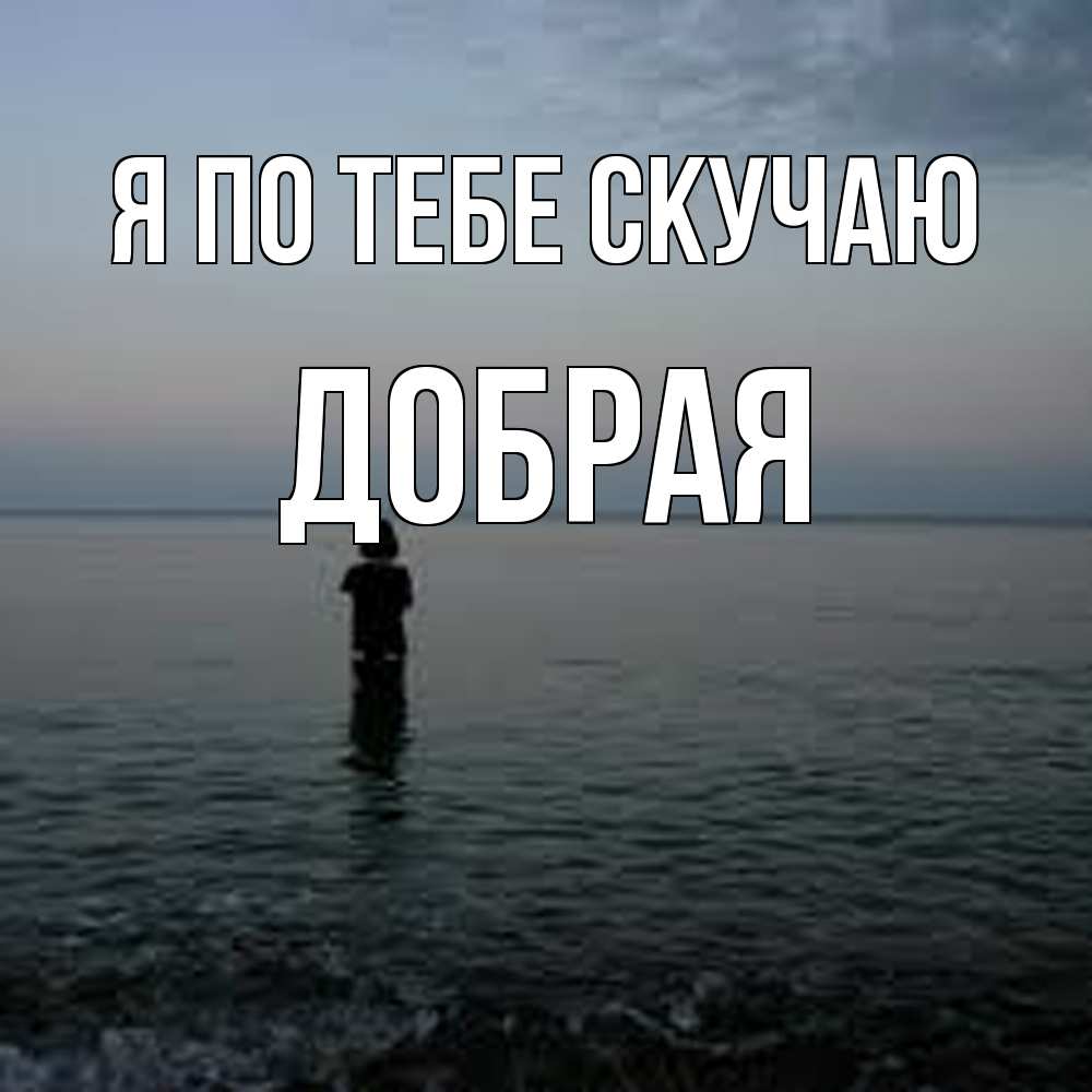 Открытка на каждый день с именем, Добрая Я по тебе скучаю скука Прикольная открытка с пожеланием онлайн скачать бесплатно 