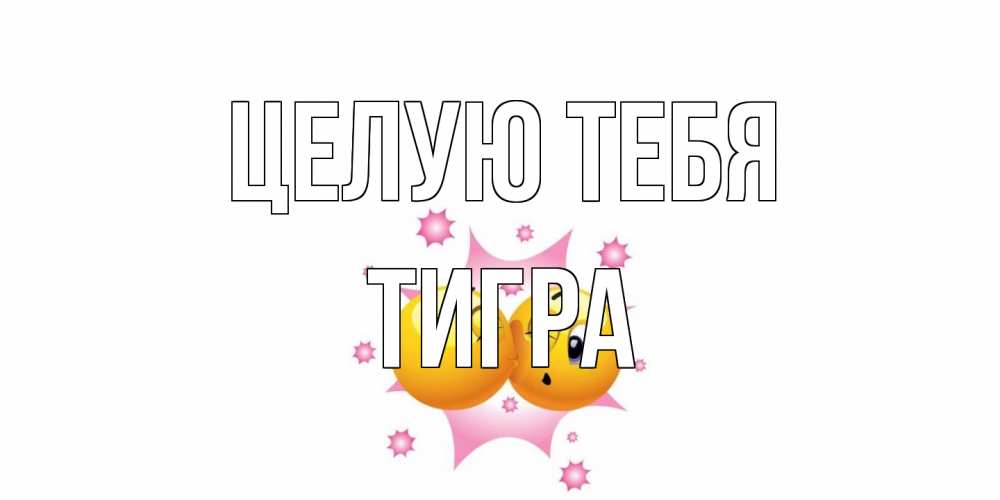 Открытка на каждый день с именем, Тигра Целую тебя поцелуй Прикольная открытка с пожеланием онлайн скачать бесплатно 
