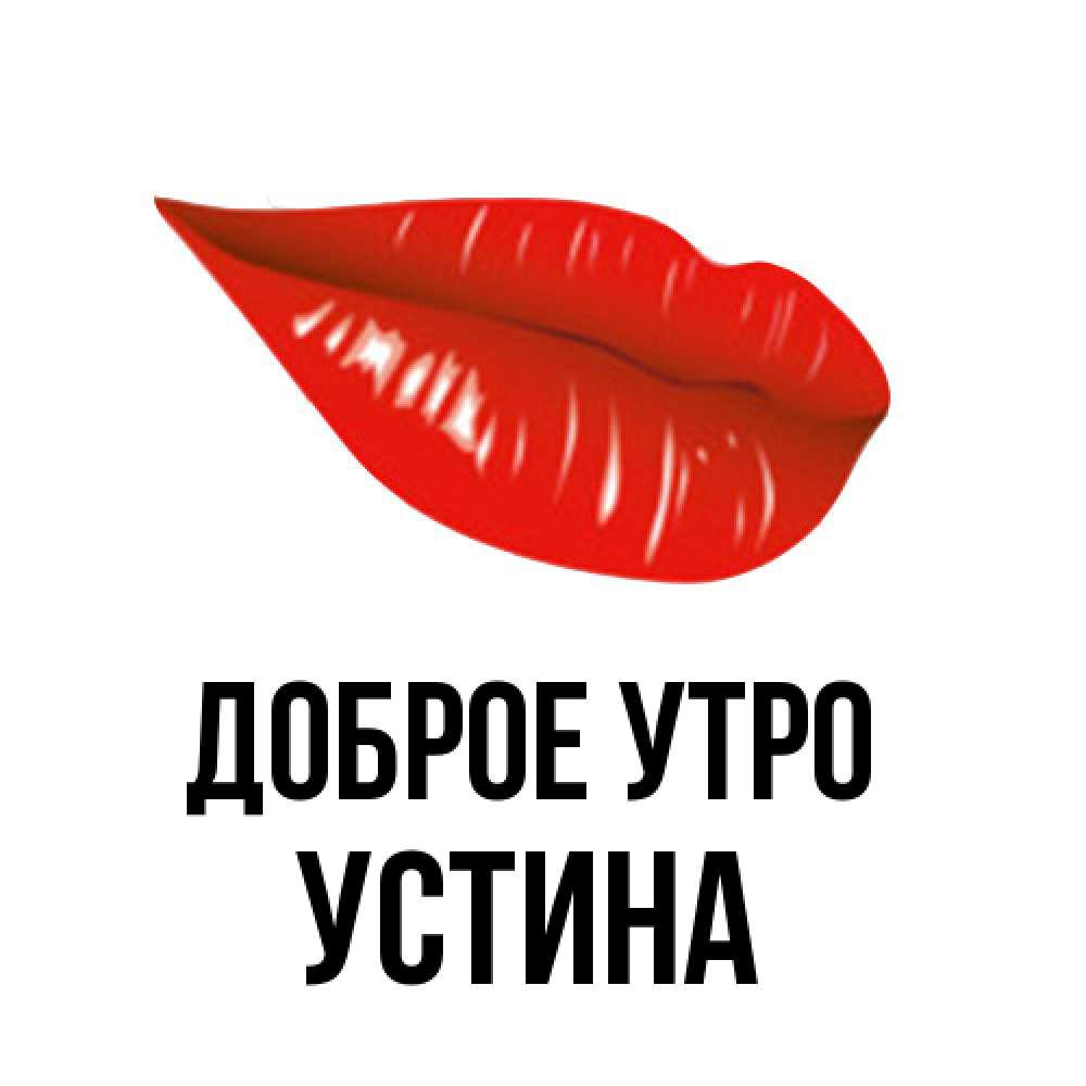 Открытка на каждый день с именем, Устина Доброе утро утрешний поцелуй Прикольная открытка с пожеланием онлайн скачать бесплатно 