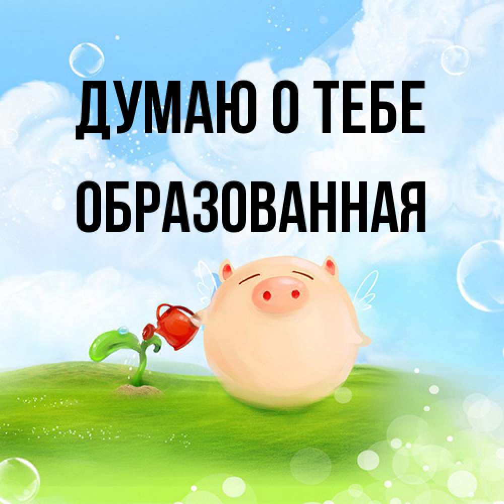 Открытка на каждый день с именем, Обpазованная Думаю о тебе позитивная свинюшка Прикольная открытка с пожеланием онлайн скачать бесплатно 