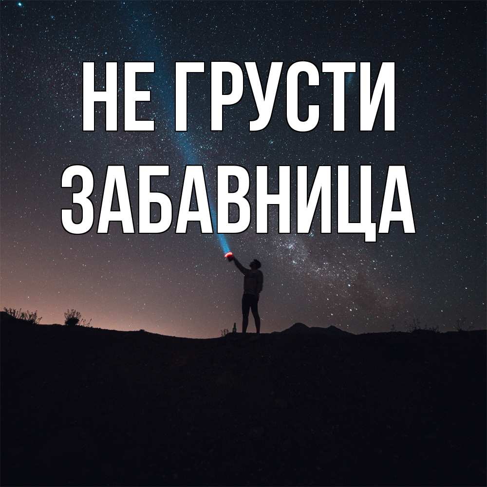 Открытка на каждый день с именем, Забавница Не грусти луч света и млечный путь Прикольная открытка с пожеланием онлайн скачать бесплатно 