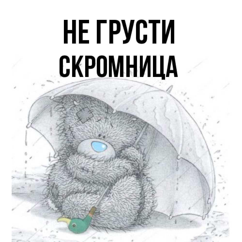 Открытка на каждый день с именем, Скромница Не грусти спасите мишку Тедди Прикольная открытка с пожеланием онлайн скачать бесплатно 