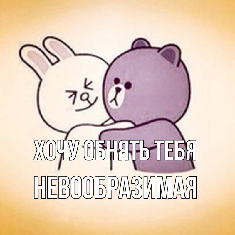 Открытка с именем, Невообразимая, Хочу обнять тебя