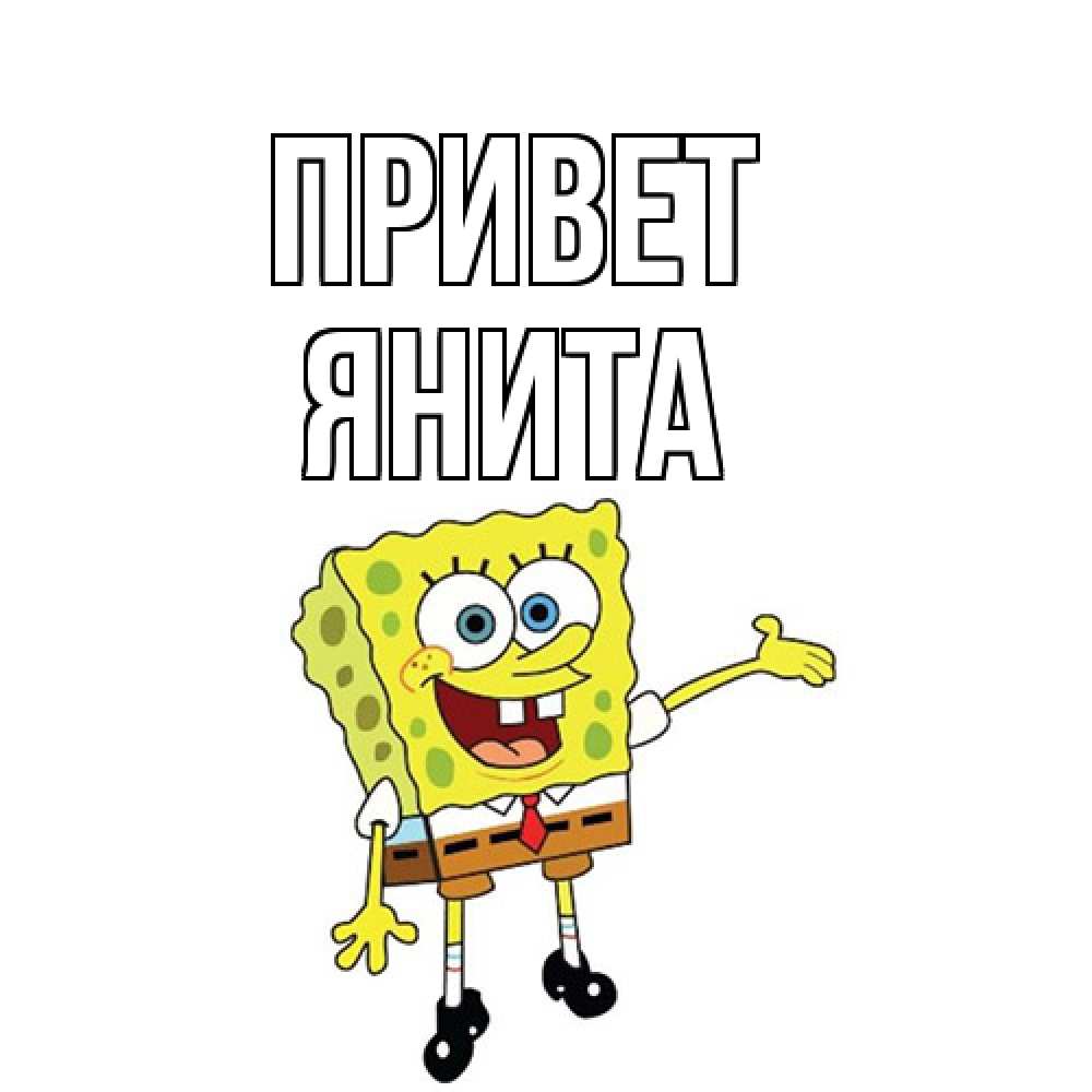 Открытка на каждый день с именем, Янита Привет спанч Боб на позитиве Прикольная открытка с пожеланием онлайн скачать бесплатно 
