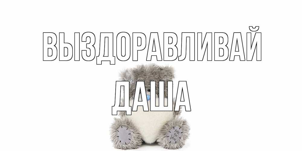 Открытка на каждый день с именем, Даша Выздоравливай не болейте и выздоравливайте быстрее Прикольная открытка с пожеланием онлайн скачать бесплатно 