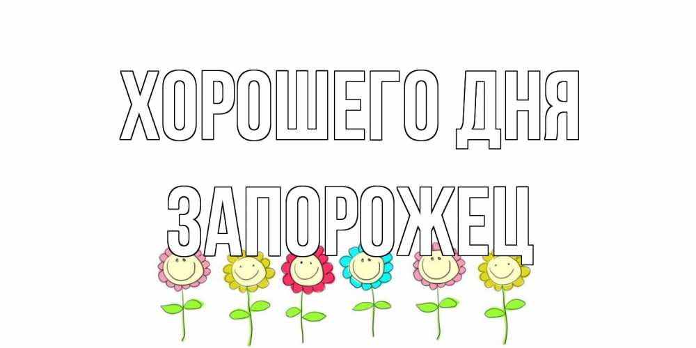 Открытка на каждый день с именем, Запорожец Хорошего дня открытка на каждый день позитивного дня Прикольная открытка с пожеланием онлайн скачать бесплатно 