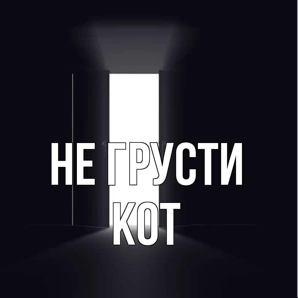 Открытка на каждый день с именем, Кот Не грусти открытая дверь Прикольная открытка с пожеланием онлайн скачать бесплатно 
