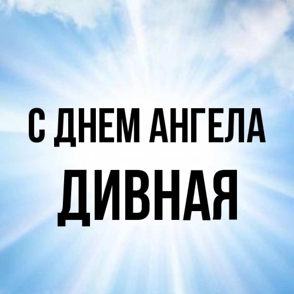 Открытка на каждый день с именем, дивная С днем ангела свет небесный Прикольная открытка с пожеланием онлайн скачать бесплатно 