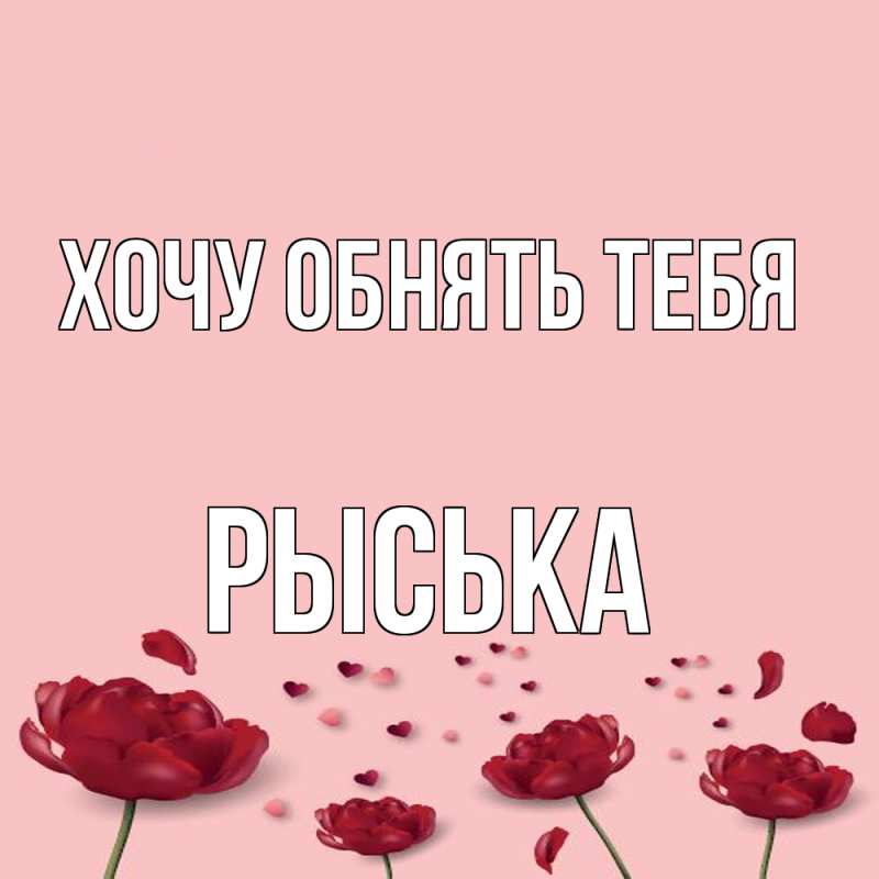 Открытка с именем, Рыська, Хочу обнять тебя