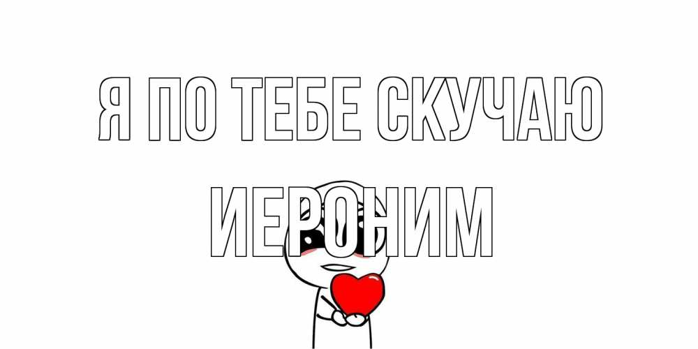 Открытка на каждый день с именем, Иероним Я по тебе скучаю я очень соскучился по тебе с тролль фейсом Прикольная открытка с пожеланием онлайн скачать бесплатно 