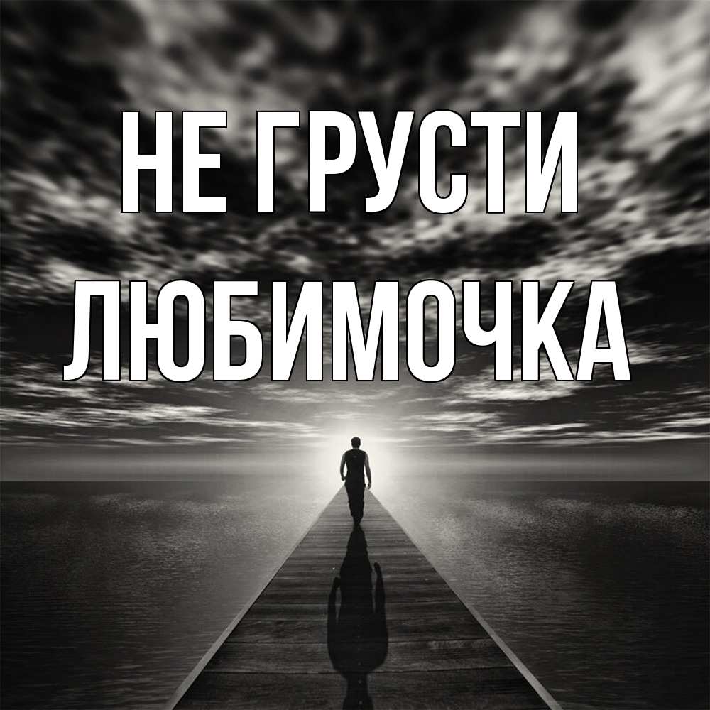 Открытка на каждый день с именем, Любимочка Не грусти человек Прикольная открытка с пожеланием онлайн скачать бесплатно 