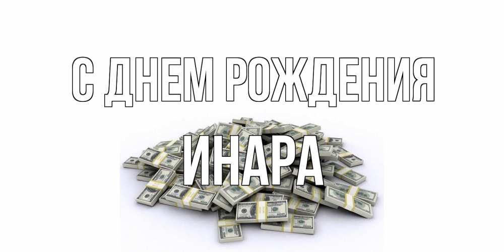 Открытка на каждый день с именем, Инара С днем рождения деньги, доллары Прикольная открытка с пожеланием онлайн скачать бесплатно 