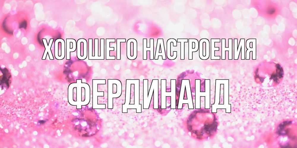 Открытка на каждый день с именем, Фердинанд Хорошего настроения рубины и красота Прикольная открытка с пожеланием онлайн скачать бесплатно 