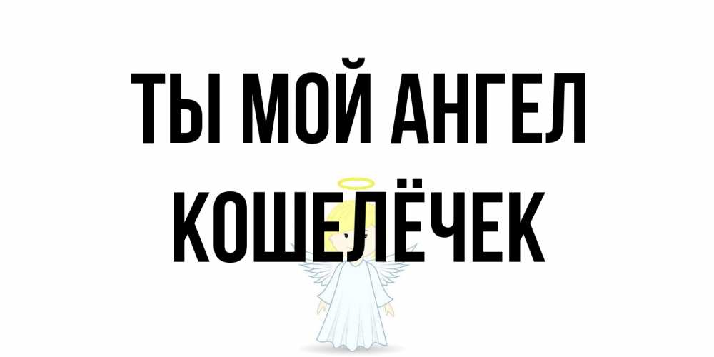 Открытка на каждый день с именем, кошелёчек Ты мой ангел ангел Прикольная открытка с пожеланием онлайн скачать бесплатно 