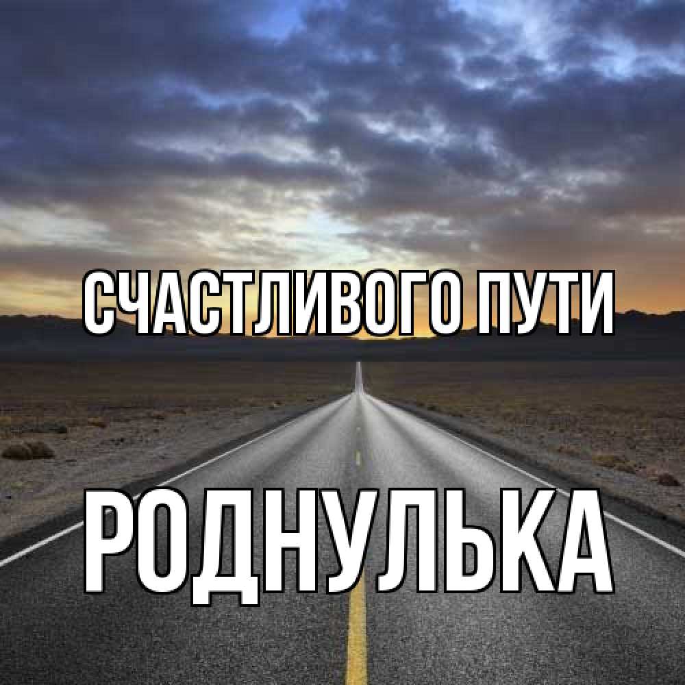 Открытка на каждый день с именем, Роднулька Счастливого пути горы на горизонте Прикольная открытка с пожеланием онлайн скачать бесплатно 