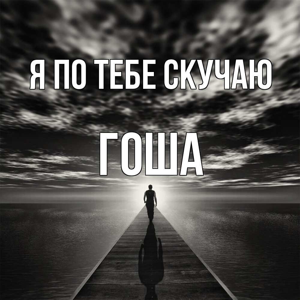 Открытка на каждый день с именем, Гоша Я по тебе скучаю к тебе Прикольная открытка с пожеланием онлайн скачать бесплатно 