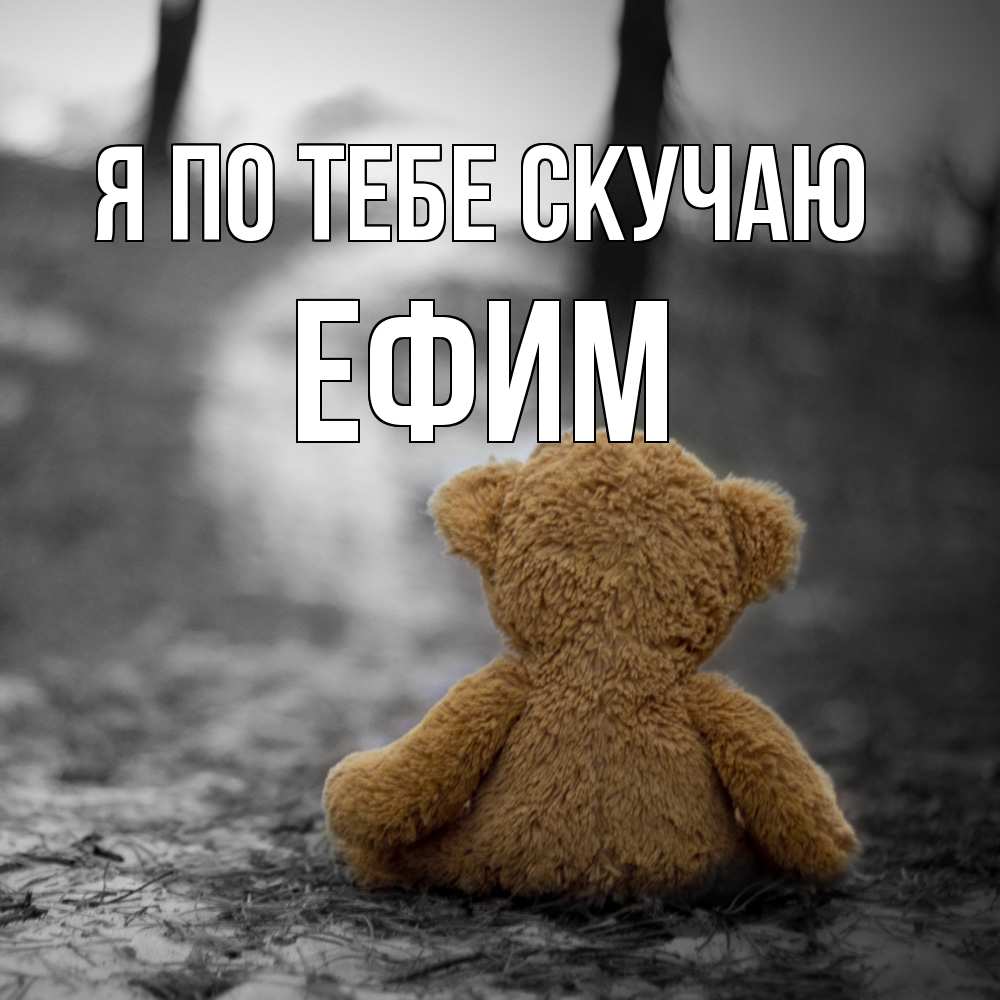 Открытка на каждый день с именем, Ефим Я по тебе скучаю красивые открытки Прикольная открытка с пожеланием онлайн скачать бесплатно 