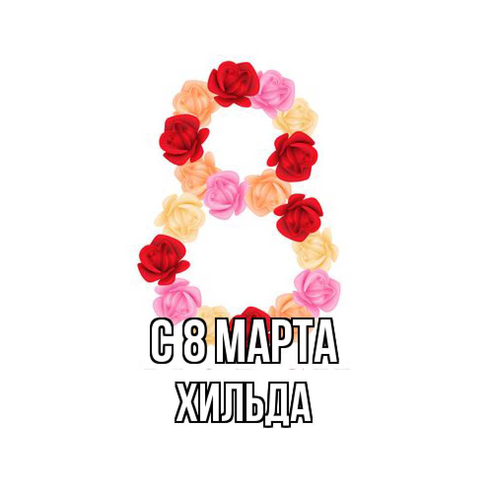 Открытка на каждый день с именем, Хильда C 8 МАРТА международный женский день Прикольная открытка с пожеланием онлайн скачать бесплатно 