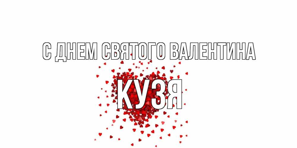Открытка на каждый день с именем, Кузя С днем Святого Валентина валентинка на 14 февраля из лепестков роз в виде сердца Прикольная открытка с пожеланием онлайн скачать бесплатно 