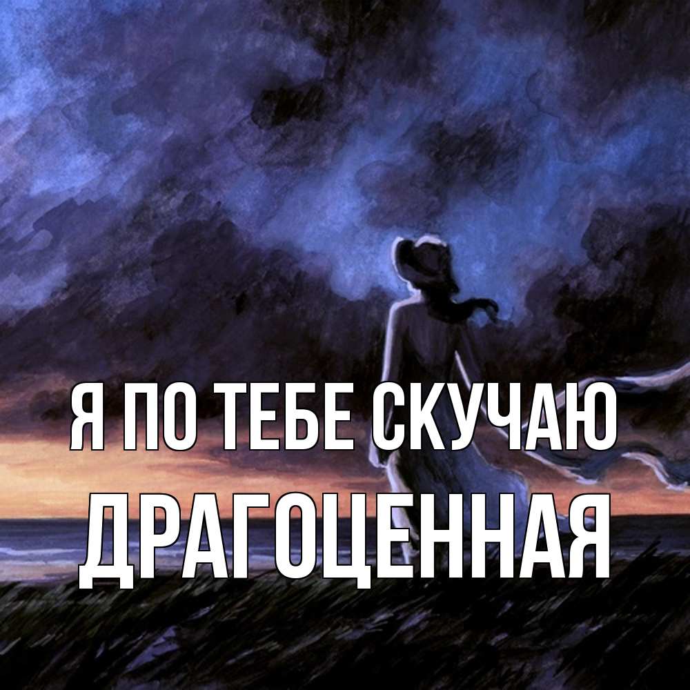 Открытка на каждый день с именем, Драгоценная Я по тебе скучаю тут 2 Прикольная открытка с пожеланием онлайн скачать бесплатно 