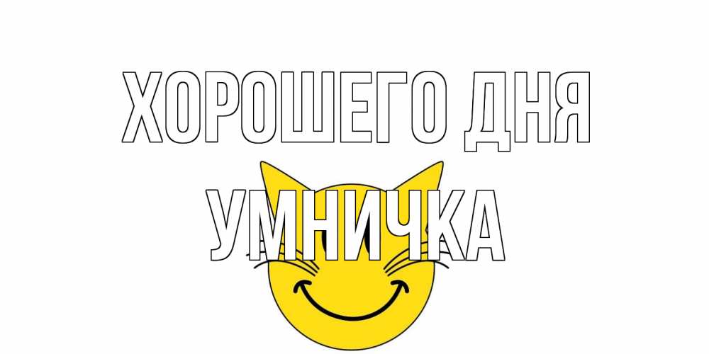 Открытка на каждый день с именем, Умничка Хорошего дня открытка с котом Прикольная открытка с пожеланием онлайн скачать бесплатно 