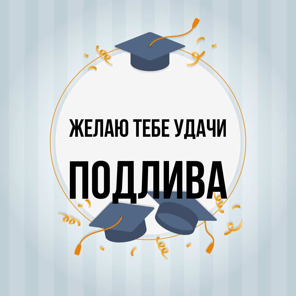 Открытка на каждый день с именем, Подлива Желаю тебе удачи для студентов Прикольная открытка с пожеланием онлайн скачать бесплатно 