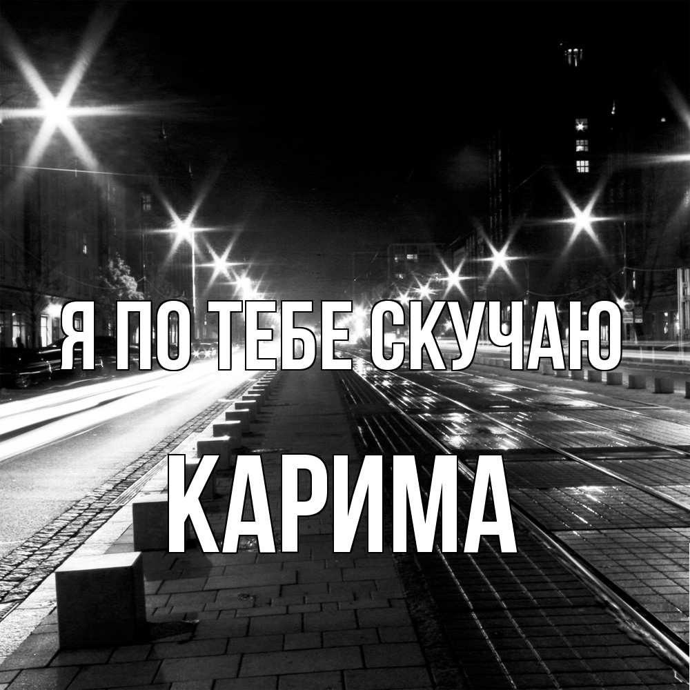 Открытка на каждый день с именем, Карима Я по тебе скучаю проспект Прикольная открытка с пожеланием онлайн скачать бесплатно 