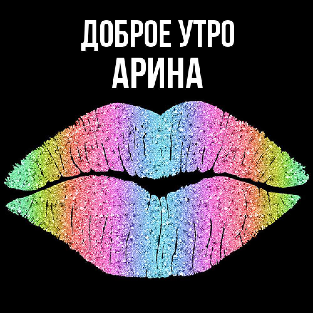 Открытка на каждый день с именем, Арина Доброе утро радужные губы Прикольная открытка с пожеланием онлайн скачать бесплатно 