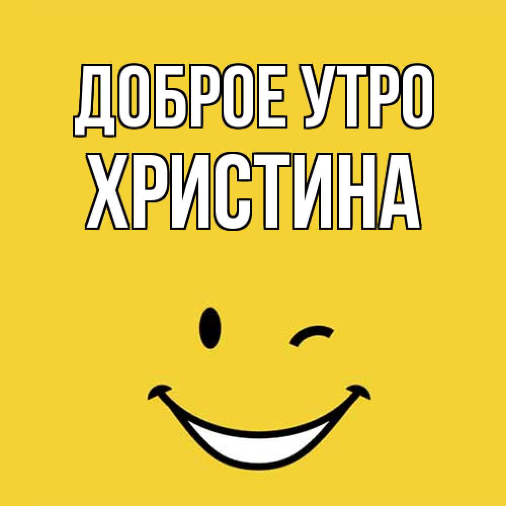 Открытка на каждый день с именем, Христина Доброе утро оранжевый фон Прикольная открытка с пожеланием онлайн скачать бесплатно 