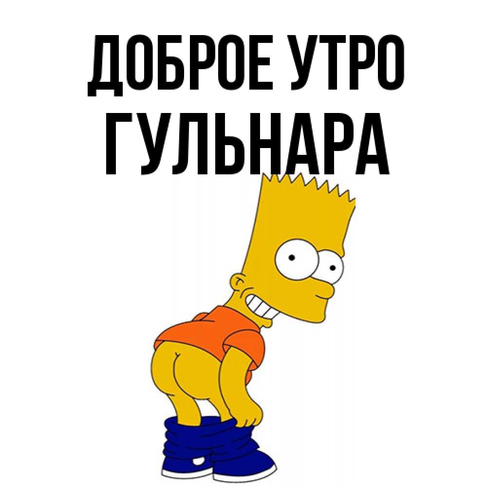 Открытка на каждый день с именем, Гульнара Доброе утро Открытки с Симпсонами Прикольная открытка с пожеланием онлайн скачать бесплатно 