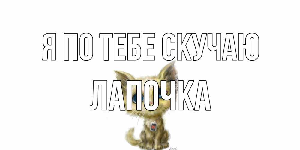 Открытка на каждый день с именем, лапочка Я по тебе скучаю я по тебе скучаю открытки для любимых с именем Прикольная открытка с пожеланием онлайн скачать бесплатно 