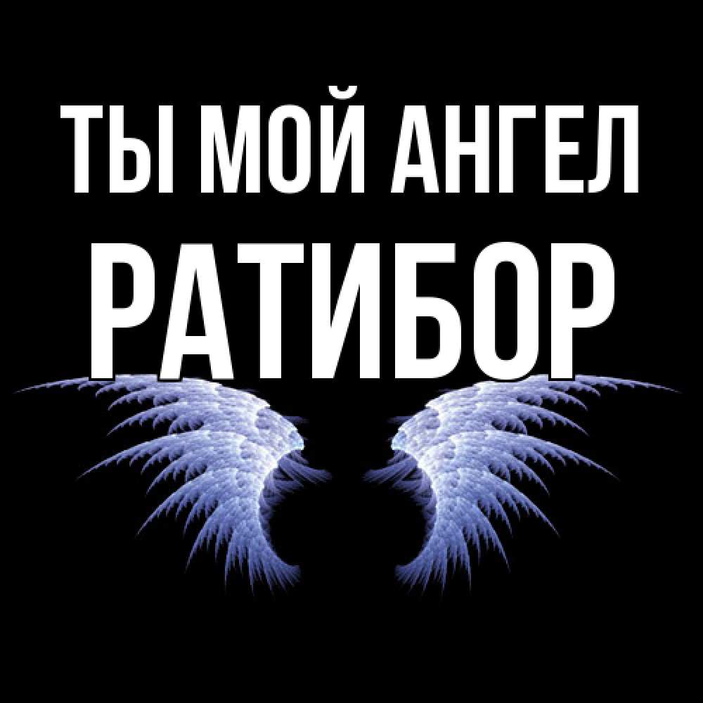 Открытка на каждый день с именем, Ратибор Ты мой ангел ангельские крылья на черном фоне Прикольная открытка с пожеланием онлайн скачать бесплатно 