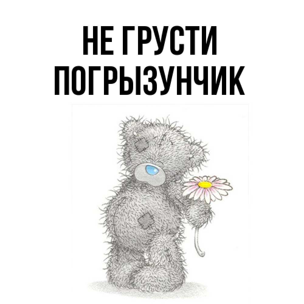 Открытка на каждый день с именем, Погрызунчик Не грусти Плюшевый медвежонок с заплатками Прикольная открытка с пожеланием онлайн скачать бесплатно 