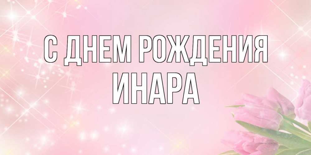 Открытка на каждый день с именем, Инара С днем рождения открытки в нежных цветах Прикольная открытка с пожеланием онлайн скачать бесплатно 