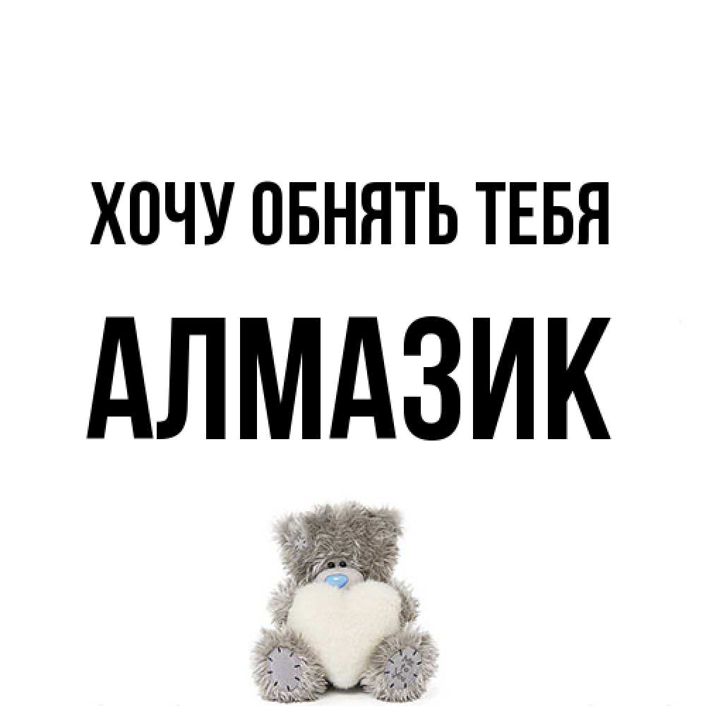 Открытка на каждый день с именем, Алмазик Хочу обнять тебя медвежонок с сердечком белого цвета Прикольная открытка с пожеланием онлайн скачать бесплатно 
