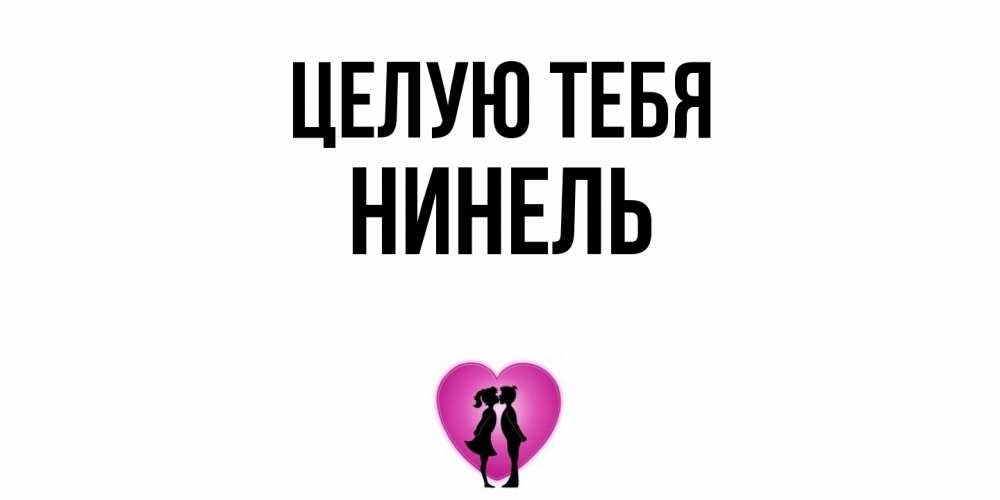 Открытка на каждый день с именем, Нинель Целую тебя поцелуй Прикольная открытка с пожеланием онлайн скачать бесплатно 