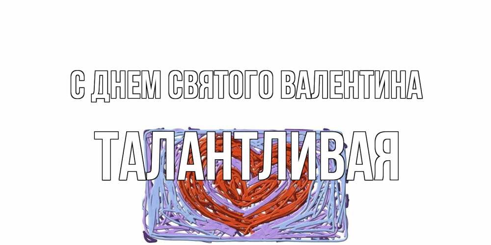 Открытка на каждый день с именем, Талантливая С днем Святого Валентина красное сердечко для валентинки Прикольная открытка с пожеланием онлайн скачать бесплатно 