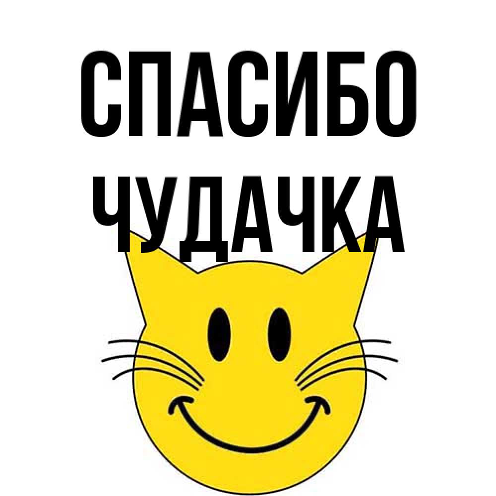 Открытка на каждый день с именем, Чудачка Спасибо улыбающийся смайл кот Прикольная открытка с пожеланием онлайн скачать бесплатно 