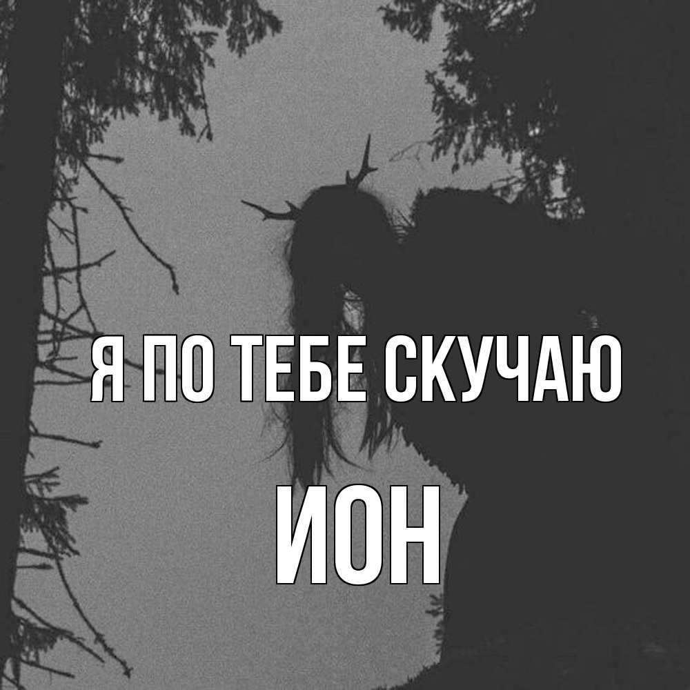 Открытка на каждый день с именем, Ион Я по тебе скучаю пугаю Прикольная открытка с пожеланием онлайн скачать бесплатно 